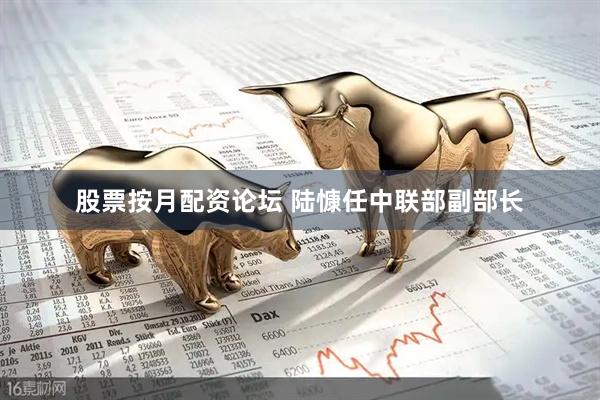 股票按月配资论坛 陆慷任中联部副部长